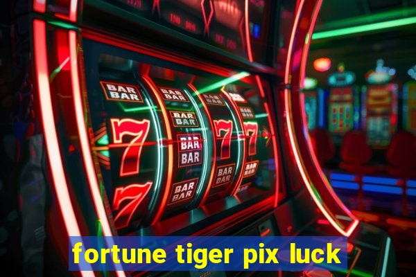 fortune tiger pix luck